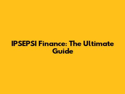 IPSEPSI Finance: The Ultimate Guide