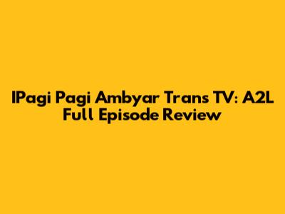 IPagi Pagi Ambyar Trans TV: A2L Full Episode Review