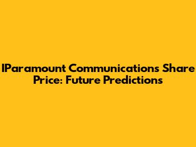 IParamount Communications Share Price: Future Predictions