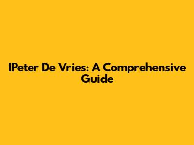 IPeter De Vries: A Comprehensive Guide