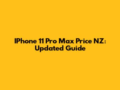 IPhone 11 Pro Max Price NZ: Updated Guide