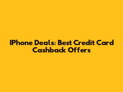 IPhone Deals: Best Credit Card Cashback Offers
