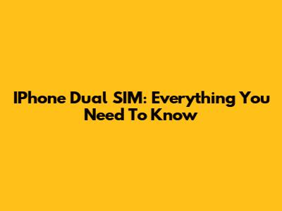IPhone Dual SIM: Everything You Need To Know
