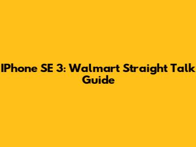 IPhone SE 3: Walmart Straight Talk Guide