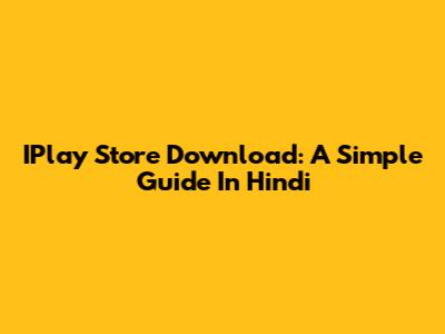 IPlay Store Download: A Simple Guide In Hindi