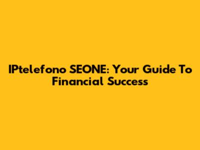 IPtelefono SEONE: Your Guide To Financial Success