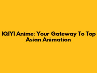 IQIYI Anime: Your Gateway To Top Asian Animation