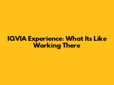 IQVIA Experience: What It's Like Working There