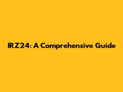 IRZ24: A Comprehensive Guide