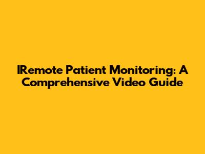IRemote Patient Monitoring: A Comprehensive Video Guide