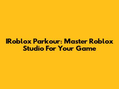 IRoblox Parkour: Master Roblox Studio For Your Game