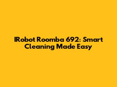 IRobot Roomba 692: Smart Cleaning Made Easy