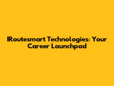 IRoutesmart Technologies: Your Career Launchpad