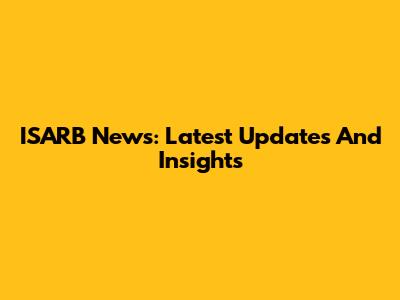 ISARB News: Latest Updates And Insights