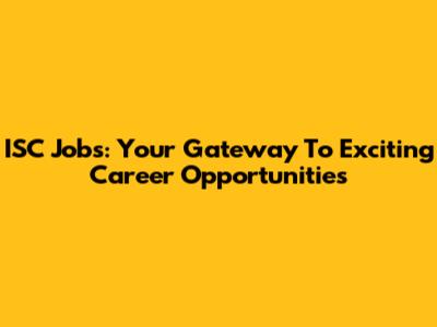 ISC Jobs: Your Gateway To Exciting Career Opportunities