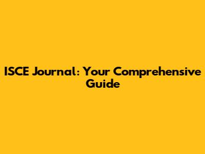 ISCE Journal: Your Comprehensive Guide