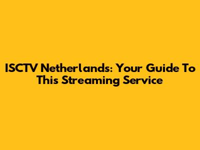 ISCTV Netherlands: Your Guide To This Streaming Service