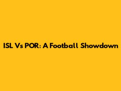 ISL Vs POR: A Football Showdown