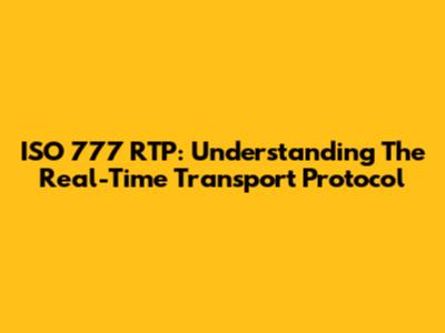 ISO 777 RTP: Understanding The Real-Time Transport Protocol