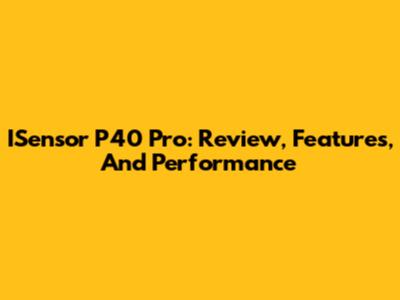 ISensor P40 Pro: Review, Features, And Performance