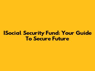 ISocial Security Fund: Your Guide To Secure Future