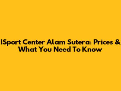 ISport Center Alam Sutera: Prices & What You Need To Know
