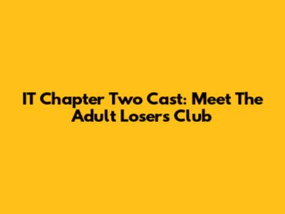 IT Chapter Two Cast: Meet The Adult Losers' Club