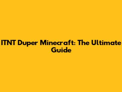 ITNT Duper Minecraft: The Ultimate Guide