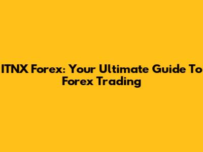 ITNX Forex: Your Ultimate Guide To Forex Trading