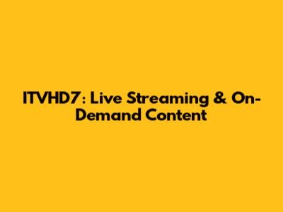 ITVHD7: Live Streaming & On-Demand Content