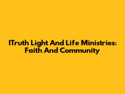 ITruth Light And Life Ministries: Faith And Community