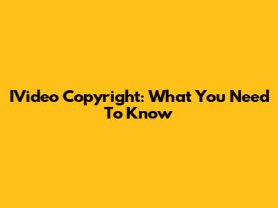 IVideo Copyright: What You Need To Know
