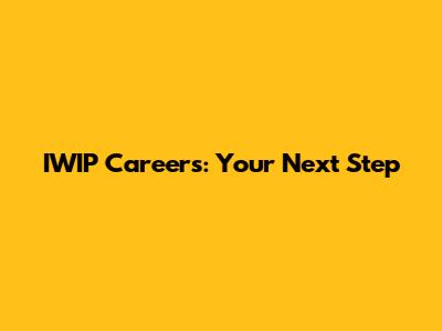 IWIP Careers: Your Next Step