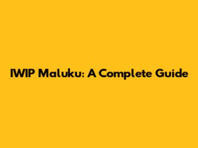 IWIP Maluku: A Complete Guide