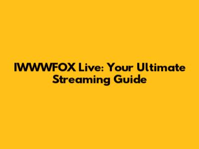 IWWWFOX Live: Your Ultimate Streaming Guide