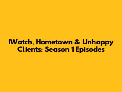IWatch, Hometown & Unhappy Clients: Season 1 Episodes