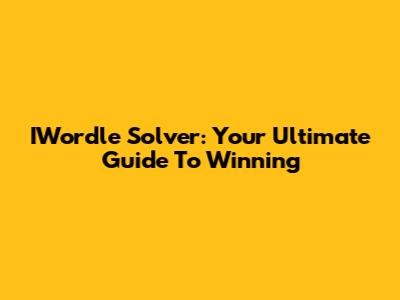 IWordle Solver: Your Ultimate Guide To Winning