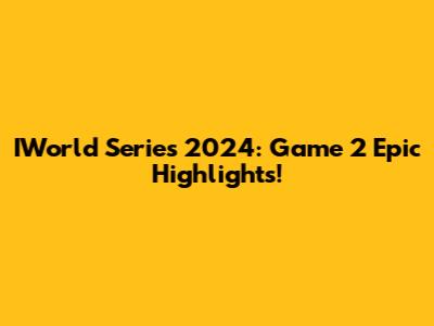 IWorld Series 2024: Game 2 Epic Highlights!