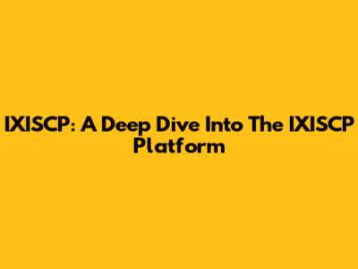 IXISCP: A Deep Dive Into The IXISCP Platform