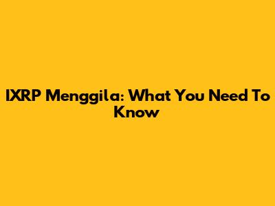 IXRP Menggila: What You Need To Know
