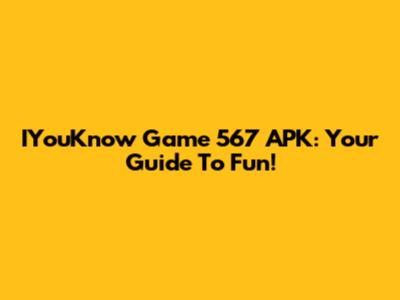 IYouKnow Game 567 APK: Your Guide To Fun!