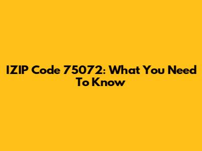 IZIP Code 75072: What You Need To Know