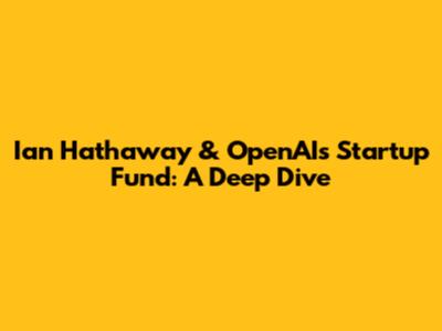 Ian Hathaway & OpenAI's Startup Fund: A Deep Dive