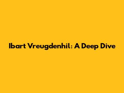 Ibart Vreugdenhil: A Deep Dive