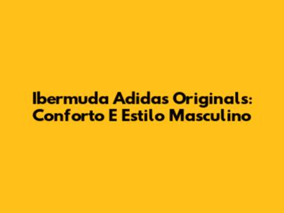 Ibermuda Adidas Originals: Conforto E Estilo Masculino