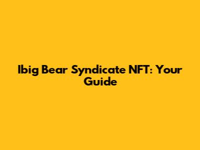 Ibig Bear Syndicate NFT: Your Guide