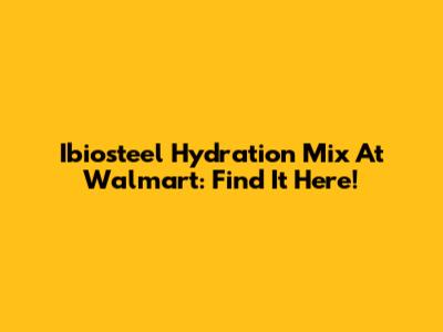 Ibiosteel Hydration Mix At Walmart: Find It Here!