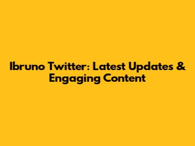 Ibruno Twitter: Latest Updates & Engaging Content