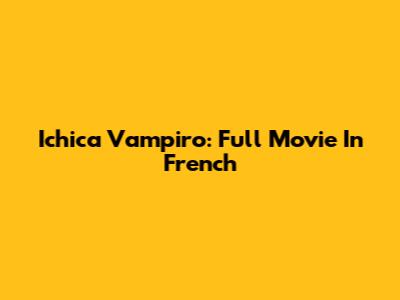 Ichica Vampiro: Full Movie In French