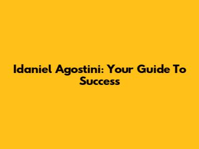 Idaniel Agostini: Your Guide To Success